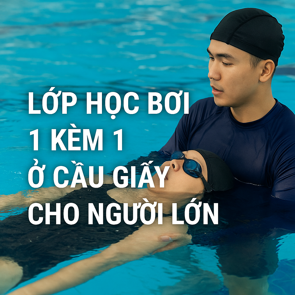 LỚP HỌC BƠI 1 KÈM 1 Ở CẦU GIẤY CHO NGƯỜI LỚN – GIẢI PHÁP CHO NGƯỜI MỚI BẮT ĐẦU